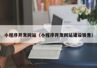 小程序開發(fā)網(wǎng)站（小程序開發(fā)網(wǎng)站建設銷售）