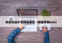 網(wǎng)站微信開發(fā)網(wǎng)站建設（微信開發(fā)web）