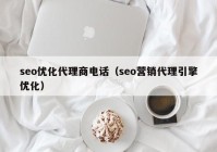 seo優(yōu)化代理商電話(huà)（seo營(yíng)銷(xiāo)代理引擎優(yōu)化）
