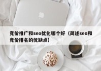競價(jià)推廣和seo優(yōu)化哪個(gè)好（簡述seo和競價(jià)排名的優(yōu)缺點(diǎn)）