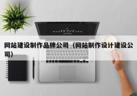 網站建設制作品牌公司（網站制作設計建設公司）