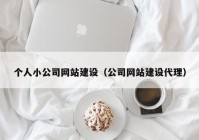 個人小公司網(wǎng)站建設（公司網(wǎng)站建設代理）