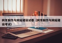 網(wǎng)頁制作與網(wǎng)站建設試卷（網(wǎng)頁制作與網(wǎng)站建設考試）