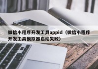 微信小程序開(kāi)發(fā)工具appid（微信小程序開(kāi)發(fā)工具模擬器啟動(dòng)失?。? /></a>
		</div>
		<div   id=