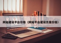網(wǎng)站建設(shè)平臺價(jià)格（網(wǎng)站平臺建設(shè)方案價(jià)格）